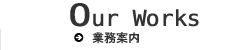 Our Works ⁄業務案内