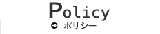 Policy ⁄ ポリシー